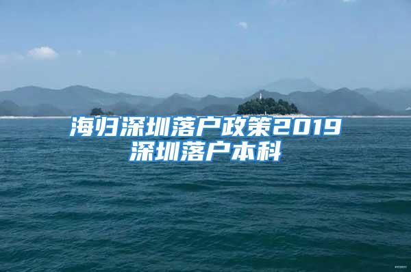 海歸深圳落戶政策2019深圳落戶本科