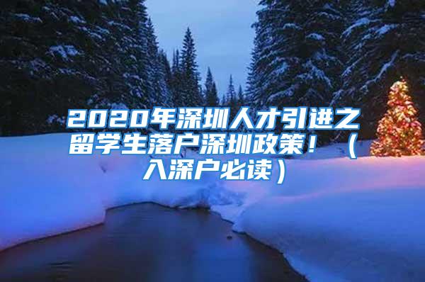 2020年深圳人才引進(jìn)之留學(xué)生落戶深圳政策?。ㄈ肷顟舯刈x）