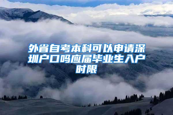 外省自考本科可以申請深圳戶口嗎應(yīng)屆畢業(yè)生入戶時(shí)限