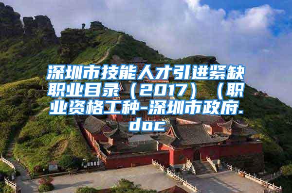 深圳市技能人才引進(jìn)緊缺職業(yè)目錄（2017）（職業(yè)資格工種-深圳市政府.doc