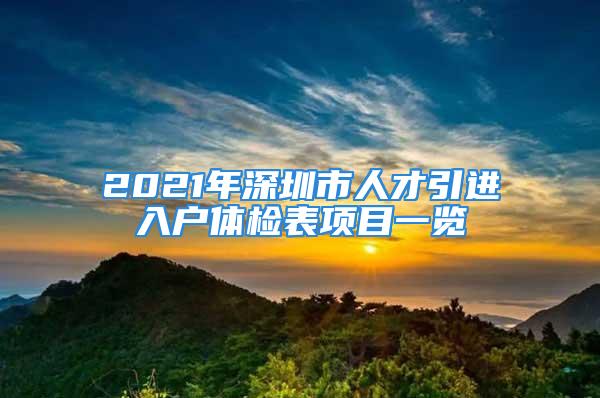 2021年深圳市人才引進(jìn)入戶體檢表項目一覽