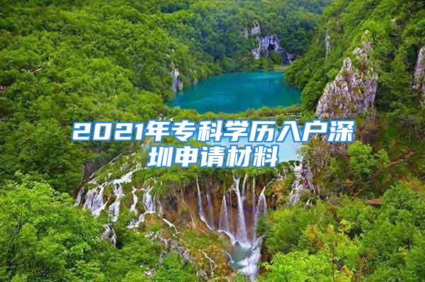 2021年專科學(xué)歷入戶深圳申請(qǐng)材料