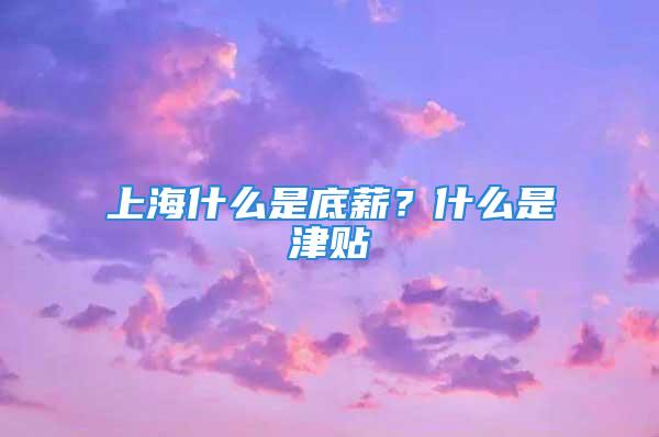 上海什么是底薪？什么是津貼