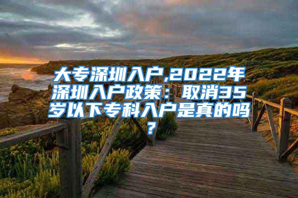 大專深圳入戶,2022年深圳入戶政策：取消35歲以下?？迫霊羰钦娴膯幔?/></p>
									<p>　　大專深圳入戶,2022年深圳入戶政策：取消35歲以下?？迫霊羰钦娴膯?？</p>
<p>　　深圳入戶政策基本上每年都在變，所以如果你現(xiàn)在符合條件的話最好是先提前轉(zhuǎn)戶口，因?yàn)槟悴恢烂魈煊謺?huì)是個(gè)什么情形，最近朋友圈很多人都說2022年深圳入戶政策：取消35歲以下?？迫霊簦m然小編無法確定真假，但是政策肯定會(huì)隨情況改變的。</p>
<p>　　下面小編簡(jiǎn)單的解讀一下2022年現(xiàn)在還未變的政策：</p>
<p>　　1、積分入戶滿足100分即可入戶大專深圳入戶,2022年深圳入戶政策：取消35歲以下專科入戶是真的嗎？，加上連續(xù)在同一公司交社保半年以上。</p>
<p>　　2、積分入戶主要加分項(xiàng)為學(xué)歷與社保。</p>
<p>　　3、非全日制大專60分，非全日制本科80分；社保五險(xiǎn)一年7分，30分封頂！</p>
<p>　　4、全日制大專及以上，加連續(xù)半年以上的社保以上即可入戶！</p>
<p>　　5、畢業(yè)時(shí)間在兩年內(nèi)的大學(xué)生，不需要社保即可入戶！</p>
<p>　　6、全日制本科入戶可領(lǐng)補(bǔ)貼；研究生；博士生。（可能明年就沒補(bǔ)貼了）</p>
<p>　　2022年深圳入戶政策會(huì)全面收緊嗎？</p>
<p style=