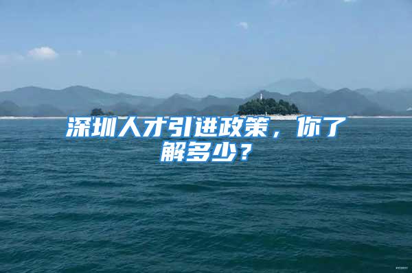 深圳人才引進(jìn)政策，你了解多少？