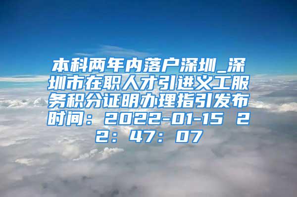 本科兩年內(nèi)落戶深圳_深圳市在職人才引進(jìn)義工服務(wù)積分證明辦理指引發(fā)布時(shí)間：2022-01-15 22：47：07