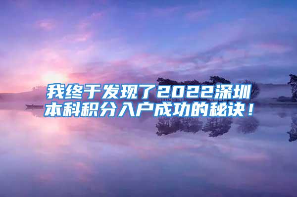 我終于發(fā)現(xiàn)了2022深圳本科積分入戶成功的秘訣！