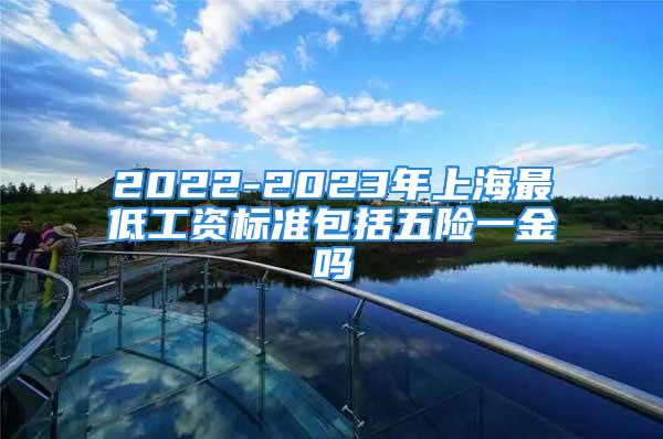 2022-2023年上海最低工資標(biāo)準(zhǔn)包括五險一金嗎