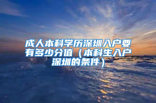 成人本科學歷深圳入戶要有多少分值（本科生入戶深圳的條件）