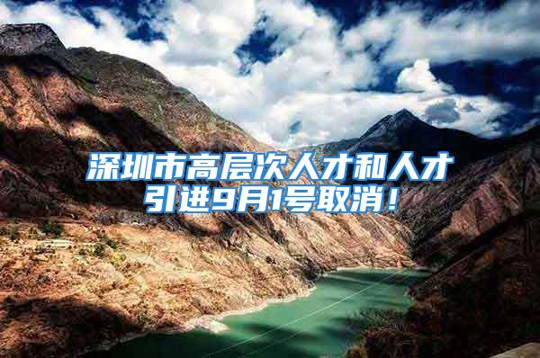 深圳市高層次人才和人才引進(jìn)9月1號(hào)取消！