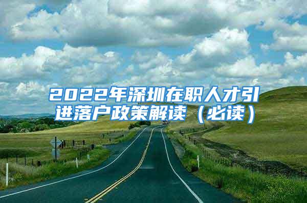 2022年深圳在職人才引進(jìn)落戶(hù)政策解讀（必讀）