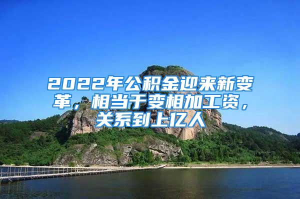 2022年公積金迎來新變革，相當(dāng)于變相加工資，關(guān)系到上億人