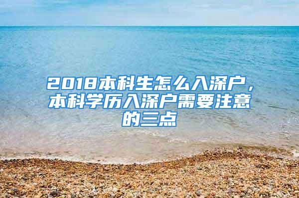 2018本科生怎么入深戶，本科學(xué)歷入深戶需要注意的三點(diǎn)