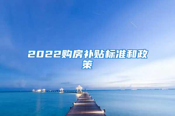 2022購房補(bǔ)貼標(biāo)準(zhǔn)和政策