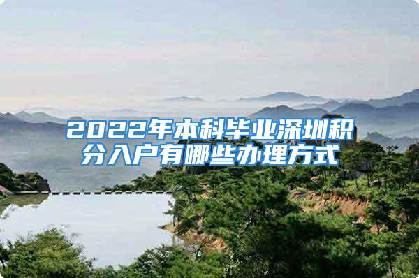 2022年本科畢業(yè)深圳積分入戶有哪些辦理方式