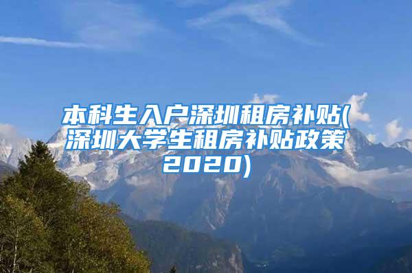 本科生入戶深圳租房補(bǔ)貼(深圳大學(xué)生租房補(bǔ)貼政策2020)