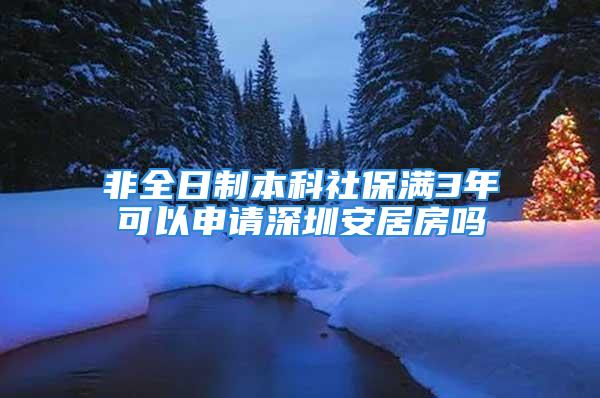 非全日制本科社保滿3年可以申請(qǐng)深圳安居房嗎