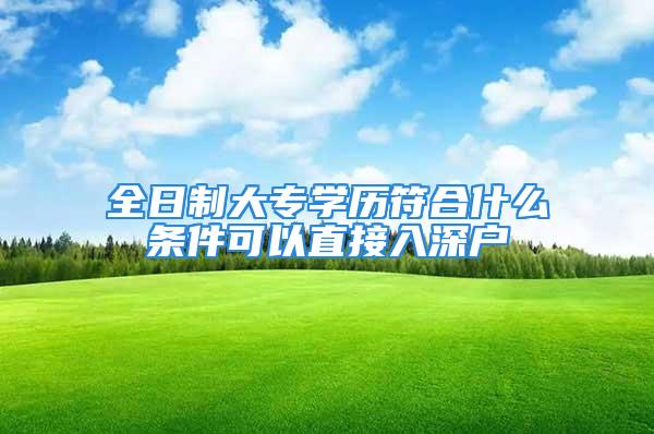 全日制大專學歷符合什么條件可以直接入深戶