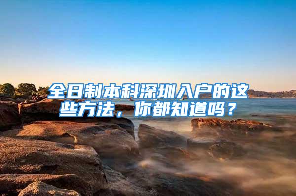 全日制本科深圳入戶的這些方法，你都知道嗎？