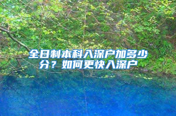 全日制本科入深戶(hù)加多少分？如何更快入深戶(hù)