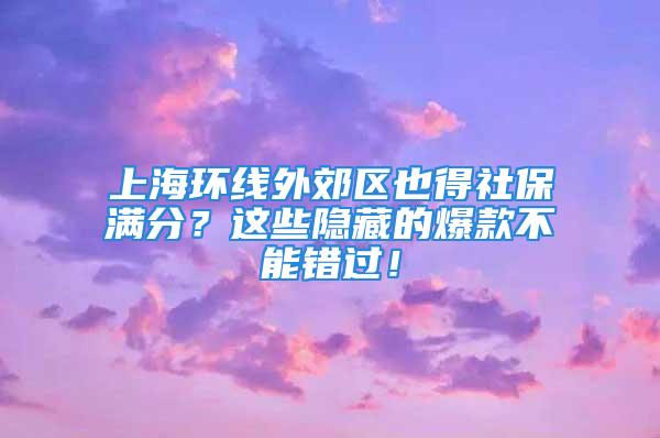 上海環(huán)線外郊區(qū)也得社保滿分？這些隱藏的爆款不能錯(cuò)過(guò)！