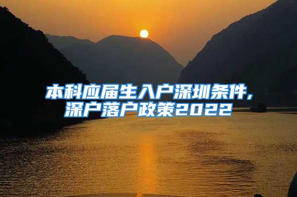 本科應(yīng)屆生入戶深圳條件,深戶落戶政策2022