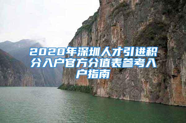 2020年深圳人才引進(jìn)積分入戶官方分值表參考入戶指南