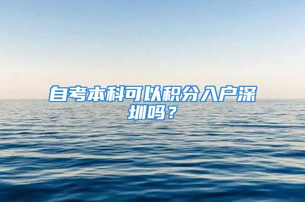 自考本科可以積分入戶深圳嗎？