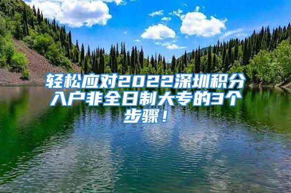 輕松應(yīng)對(duì)2022深圳積分入戶非全日制大專的3個(gè)步驟！