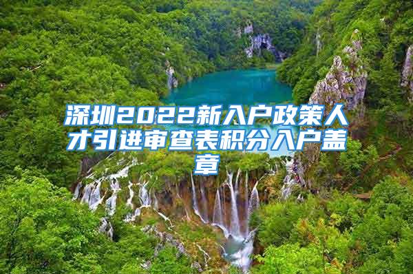 深圳2022新入戶(hù)政策人才引進(jìn)審查表積分入戶(hù)蓋章