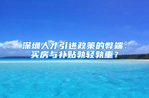 深圳人才引進政策的弊端：買房與補貼孰輕孰重？