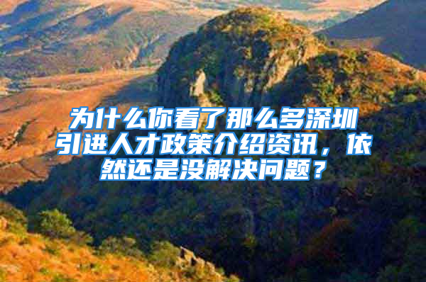 為什么你看了那么多深圳引進(jìn)人才政策介紹資訊，依然還是沒解決問題？