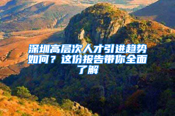 深圳高層次人才引進趨勢如何？這份報告帶你全面了解