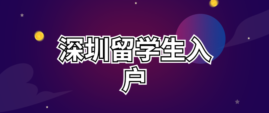 留學(xué)生入戶深圳怎么辦理？留學(xué)生入戶深圳條件、流程