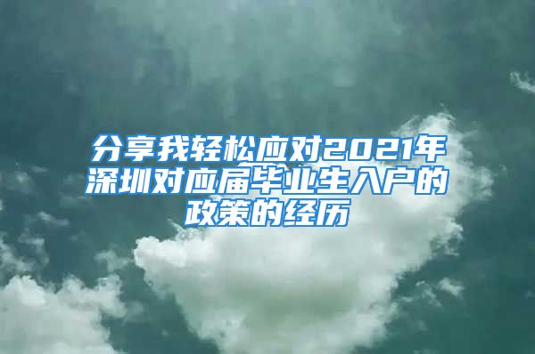 分享我輕松應對2021年深圳對應屆畢業(yè)生入戶的政策的經歷