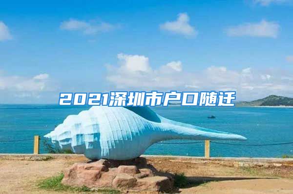 2021深圳市戶(hù)口隨遷