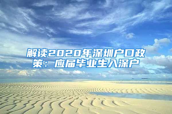 解讀2020年深圳戶口政策：應(yīng)屆畢業(yè)生入深戶