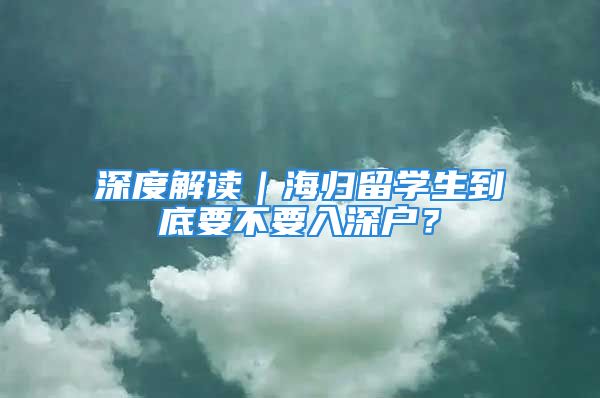 深度解讀｜海歸留學生到底要不要入深戶？