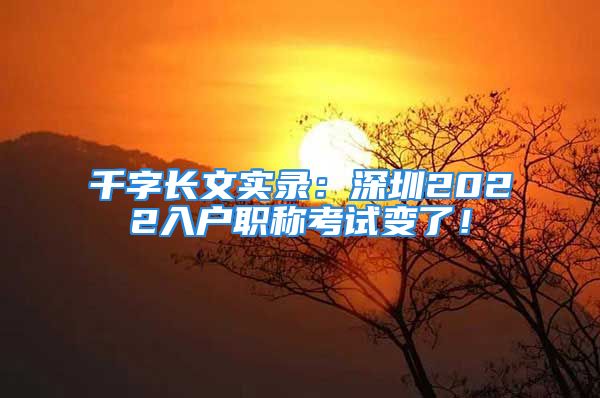 千字長文實(shí)錄：深圳2022入戶職稱考試變了！