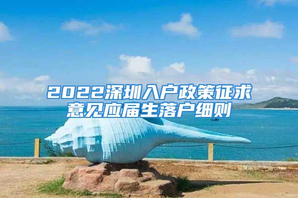 2022深圳入戶政策征求意見應(yīng)屆生落戶細(xì)則