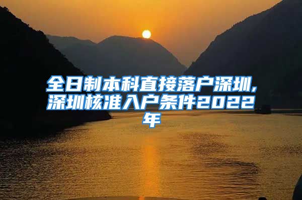 全日制本科直接落戶深圳,深圳核準(zhǔn)入戶條件2022年