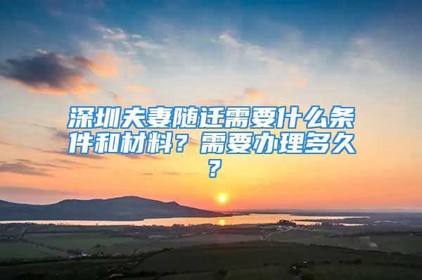 深圳夫妻隨遷需要什么條件和材料？需要辦理多久？