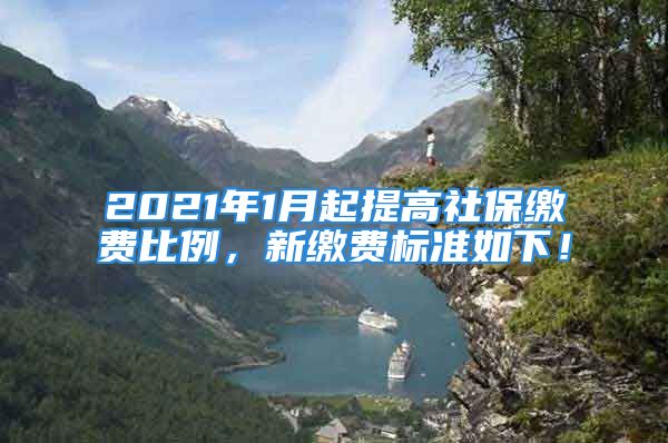 2021年1月起提高社保繳費(fèi)比例，新繳費(fèi)標(biāo)準(zhǔn)如下！