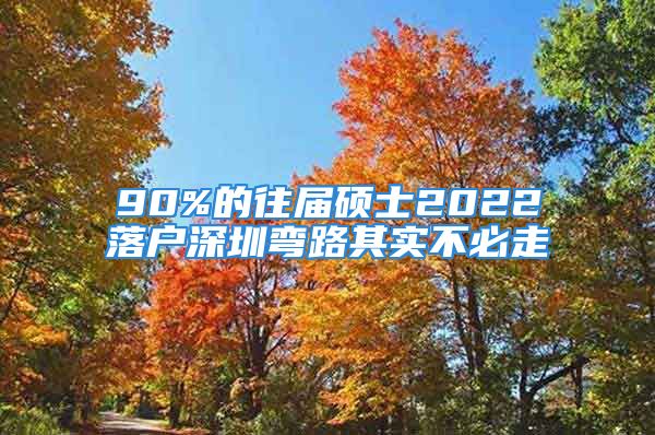 90%的往屆碩士2022落戶深圳彎路其實(shí)不必走