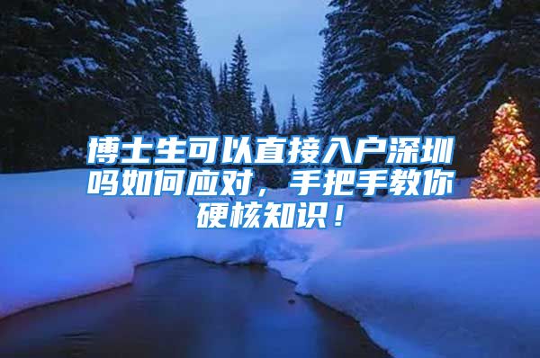 博士生可以直接入戶深圳嗎如何應(yīng)對(duì)，手把手教你硬核知識(shí)！