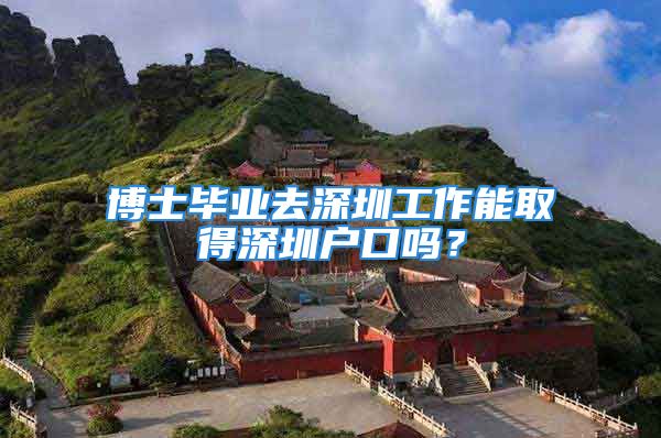 博士畢業(yè)去深圳工作能取得深圳戶口嗎？