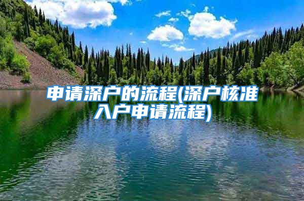 申請(qǐng)深戶(hù)的流程(深戶(hù)核準(zhǔn)入戶(hù)申請(qǐng)流程)