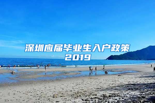 深圳應屆畢業(yè)生入戶政策2019