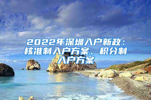 2022年深圳入戶新政：核準(zhǔn)制入戶方案、積分制入戶方案