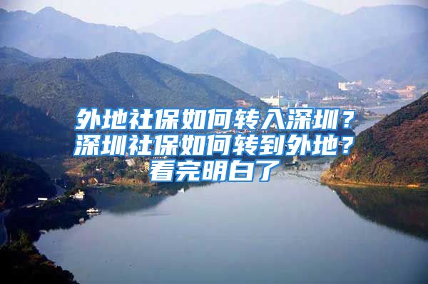 外地社保如何轉(zhuǎn)入深圳？深圳社保如何轉(zhuǎn)到外地？看完明白了